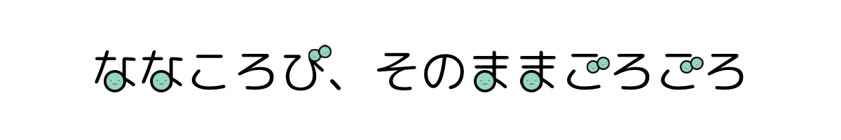 ななころび、そのままごろごろ